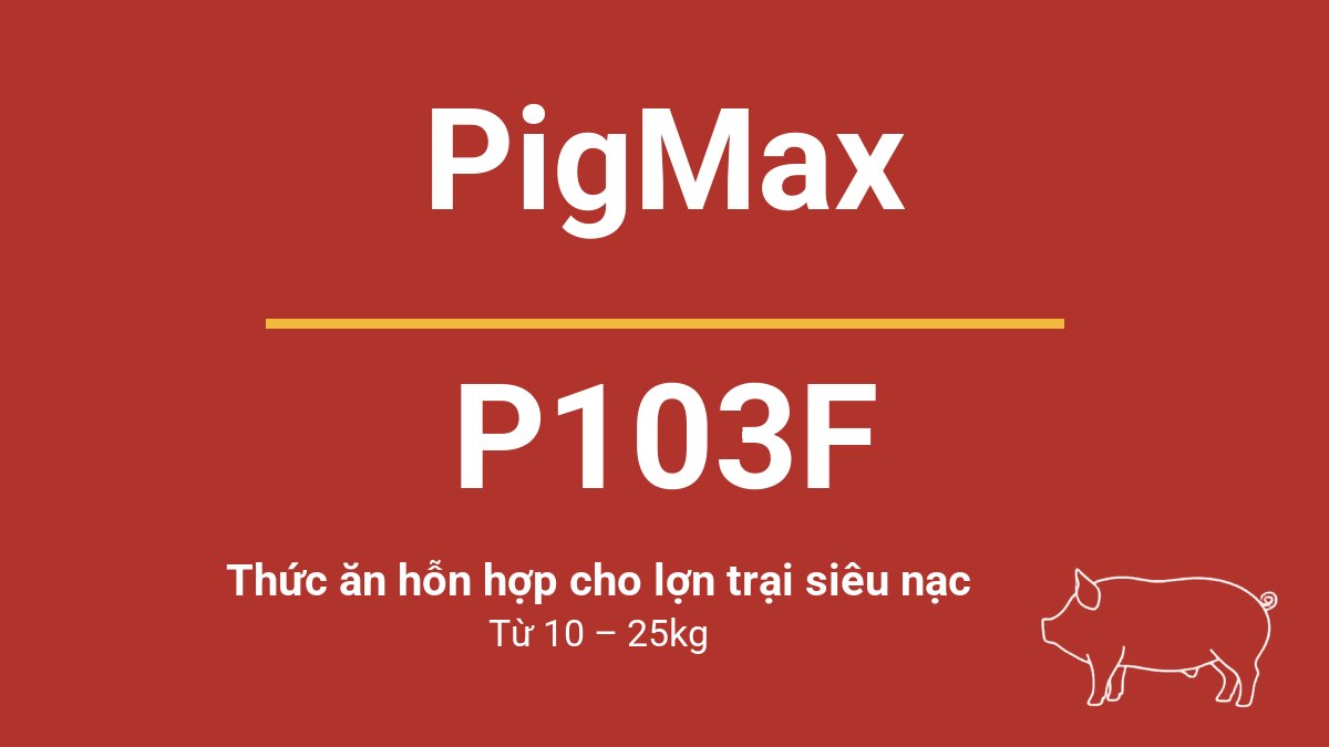 Bao thức ăn chăn nuôi PigMax P103F — Thức ăn hỗn hợp cho lợn trại siêu nạc từ 10 – 25kg